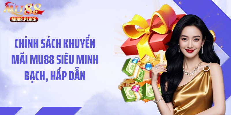 Chính sách khuyến mãi MU88 siêu minh bạch, hấp dẫn