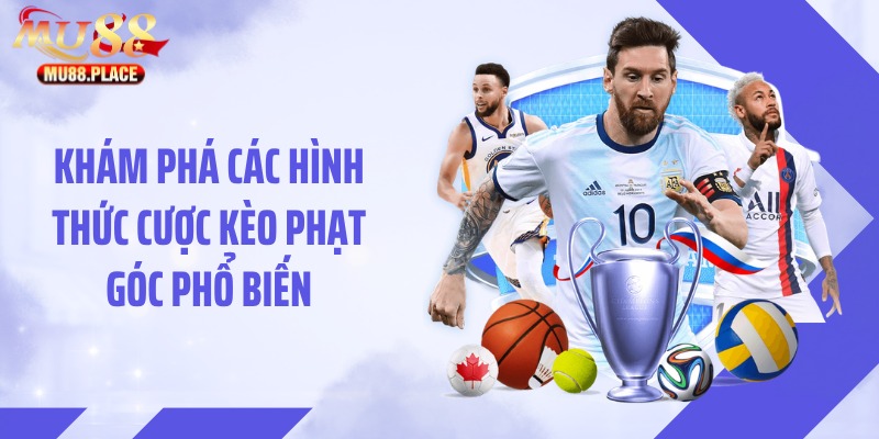 Khám phá các hình thức cược kèo phạt góc phổ biến