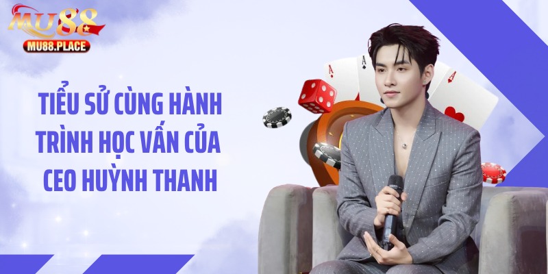 Tiểu sử cùng hành trình học vấn của CEO Huỳnh Thanh